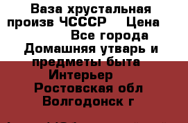 Ваза хрустальная произв ЧСССР. › Цена ­ 10 000 - Все города Домашняя утварь и предметы быта » Интерьер   . Ростовская обл.,Волгодонск г.